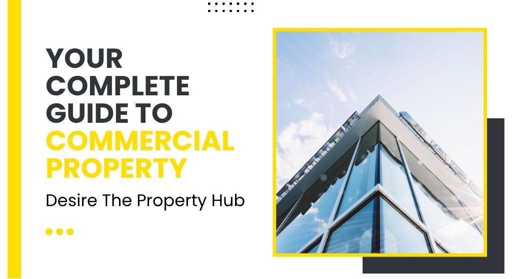 Your Complete Guide to Commercial Property—Desire The Property Hub