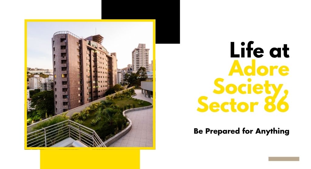 Life at Adore Society, Sector 86: Be Prepared for Anything