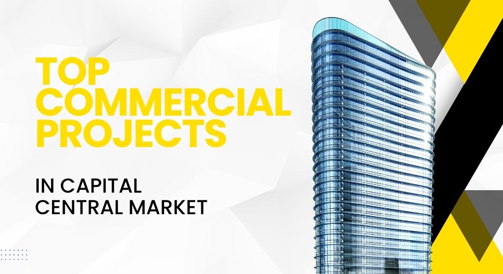 Top Commercial Projects in Capital Central Market