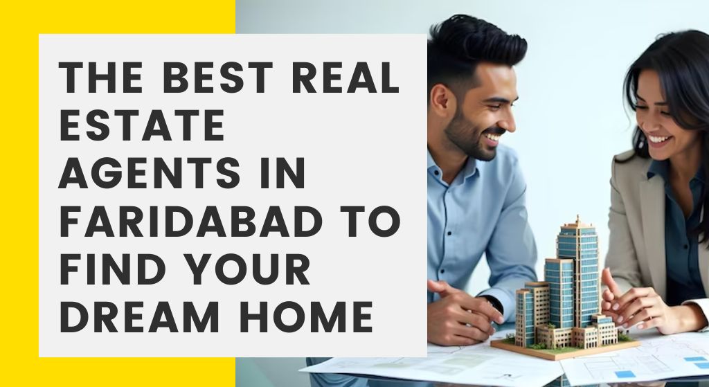 The Best Real Estate Agents in Faridabad to Find Your Dream Home